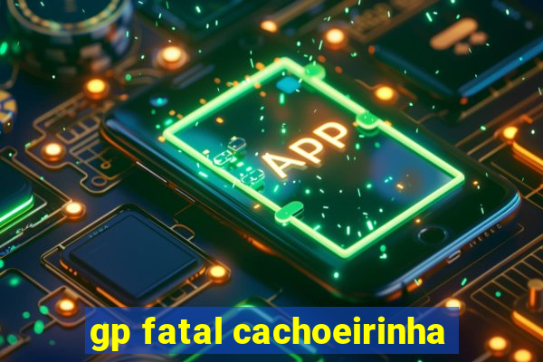 gp fatal cachoeirinha